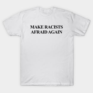 Make Racists Afraid Again T-Shirt